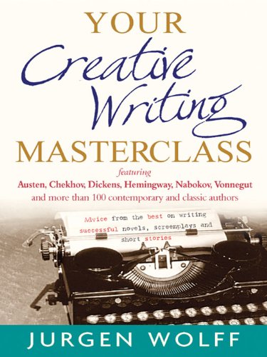 Your Creative Writing Masterclass: Featuring Austen, Chekhov, Dickens, Hemingway, Nabokov, Vonnegut, and more than 100 contemporary and classic authors ... novels, screenplays and short stories