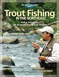 Trout Fishing in the Northeast: Skills and Strategies for the NE United States and SE Canada (The Freshwater Angler)