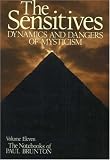 The Sensitives: Dynamics and Dangers of Mysticism: Notebooks Volume 11 (Notebooks of Paul Brunton, Vol 11)