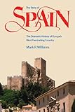 The Story of Spain: The Dramatic History of Europe's Most Fascinating Country
