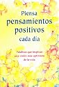 Piensa pensamientos cada dia (Think Positive Thoughts Every Day): Palabras que inspiran una vision mas optimista de la vida (Words to inspire a brighter outlook on life) (Spanish Edition)