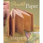 Painted Paper: Techniques and Projects for Handmade Books and Cards by Alisa Golden