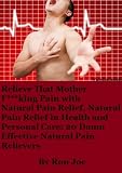 Relieve That Mother F***king Pain With Natural Pain Relief, Natural Pain Relief in Health and Personal Care: 20 Damn Effective Pain Relievers