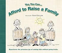 Yes You Can...Afford To Raise A Family: Experience Priceless Joy Of Raising Kids Without Going Broke