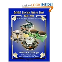 Antique Electric Waffle Irons 1900-1960: A History of the Appliance Industry in 20th... by William F. George