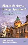 Shared society or benign apartheid? : understanding peace-building in divided societies