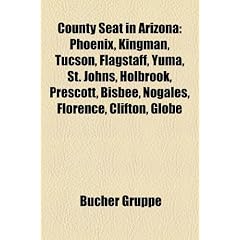 County Seat in Arizona: Phoenix, Kingman, Tucson, Flagstaff, Yuma, St. Johns, Holbrook, Prescott, Bisbee, Nogales, Florence, Clifton, Globe