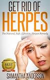 Get Rid of Herpes: The Natural, Safe, Effective, Herpes Remedy!