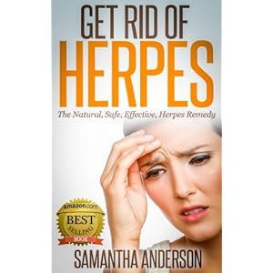 Get Rid of Herpes: The Natural, Safe, Effective, Herpes Remedy!