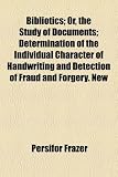 Bibliotics; Or, the Study of Documents; Determination of the Individual Character of Handwriting and Detection of Fraud and Forgery. New