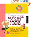 I Just Like to Make Things: Learn the...