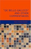 De Bello Gallico and Other Commentaries De Bello Gallico and Other Commentaries
