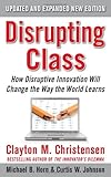 Disrupting Class, Expanded Edition: How Disruptive Innovation Will Change the Way the World Learns