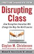Disrupting Class, Expanded Edition: How Disruptive Innovation Will Change the Way the World Learns
