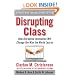 Disrupting Class, Expanded Edition: How Disruptive Innovation Will Change the Way the World Learns