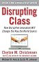 Disrupting Class, Expanded Edition: How Disruptive Innovation Will Change the Way the World Learns