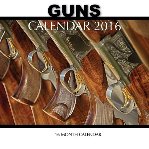 Guns Calendar 2016: 16 Month Calendar