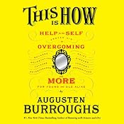 This Is How: Proven Aid in Overcoming Shyness, Molestation, Fatness, Spinsterhood, Grief, Disease, Lushery, Decrepitude & More. For Young and Old Alike | [Augusten Burroughs]