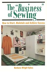 The "Business" of Sewing: How to Start, Maintain and Achieve Success