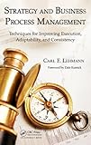 Strategy and Business Process Management: Techniques for Improving Execution, Adaptability, and Consistency