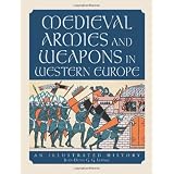 Medieval Armies and Weapons in Western Europe: An Illustrated Historyvon "Jean-Denis G. G. Lepage"