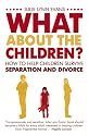 What About the Children? How To Help Children Survive Separation and Divorce