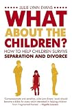 What About the Children? How To Help Children Survive Separation and Divorce