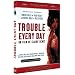 TROUBLE EVERY DAY