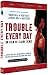 TROUBLE EVERY DAY