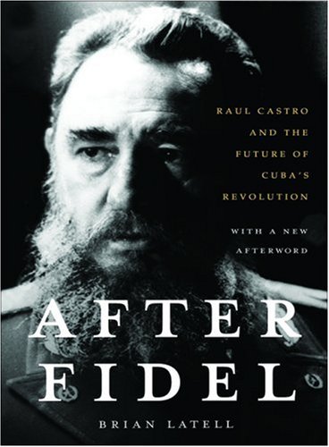 Dopo Fidel, edizione aggiornata: Raul Castro e il futuro di Cuba's Revolution