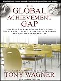 The Global Achievement Gap: Why Even Our Best Schools Don't Teach the New Survival Skills our Children Need---and What We Can Do About it