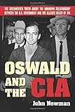Oswald and the CIA: The Documented Truth About the Unknown Relationship Between the U.S. Government and the Alleged Killer of JFK
