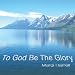 To God Be The Glory