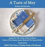 A taste of Mey : recipes and memories : inspired by the Castle of Mey, Caithness, home of Her Majesty Queen Elizabeth The Queen Mother