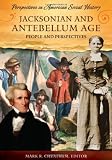 Jacksonian and Antebellum Age: People and Perspectives (Perspectives in American Social History)
