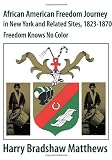 African American Freedom Journey in New York and Related Sites, 1823-1870: Freedom Knows No Color