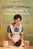 Culinary Landmarks: A Bibliography of Canadian Cookbooks, 1825-1949 (Studies in Book and Print Culture)