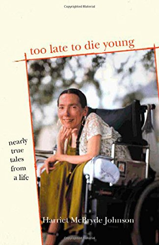 Too Late to Die Young: Nearly True Tales from a Life, by Harriet McBryde Johnson Too Late to Die Young: Nearly True Tales from a Life, by Harriet McBryde Johnson