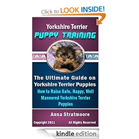 Yorkshire Terrier Puppy Training: The Ultimate Guide on Yorkshire Terrier Puppies, How to Raise Safe, Happy, Well Mannered Yorkshire Terrier Puppies