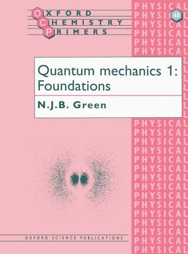 Quantum Mechanics 1: Foundations (Oxford Chemistry Primers) (v. 1)