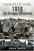1918 THE GERMAN OFFENSIVES: Rare Photographs from Wartime Archives (Images of War)