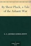 By Sheer Pluck, a Tale of the Ashanti War