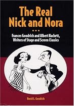 The Real Nick and Nora: Frances Goodrich and Albert Hackett, Writers of Stage and Screen Classics