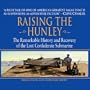 Raising the Hunley: The Remarkable History and Recovery of the Lost Confederate Submarine
