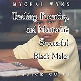 Teaching, Parenting, and Mentoring Successful Black Males: A Quick Guide Knowing God: Walking through the Book of Books