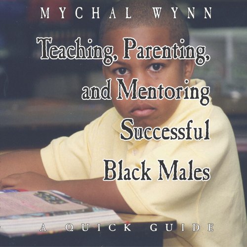 Teaching, Parenting, and Mentoring Successful Black Males: A Quick Guide