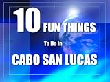 TEN FUN THINGS TO DO IN CABO SAN LUCAS