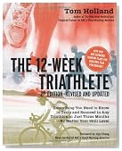 The 12 Week Triathlete, 2nd Edition-Revised and Updated: Everything You Need to Know to Train and Succeed in Any Triathlon in Just Three Months - No Matter Your Skill Level
