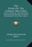 The Story Of The Congo Free State: Social, Political, And Economic Aspects Of The Belgian System Of Government In Central Africa