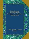 Produkt-Bild: Jacob Grimms Grammatik Der Hochdeutschen Sprache Unserer Zeit
